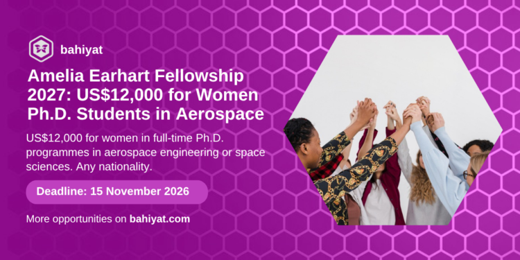 Amelia Earhart Fellowship 2027 from Zonta International: US$12,000 for women Ph.D. students in aerospace. Deadline 15 November 2026